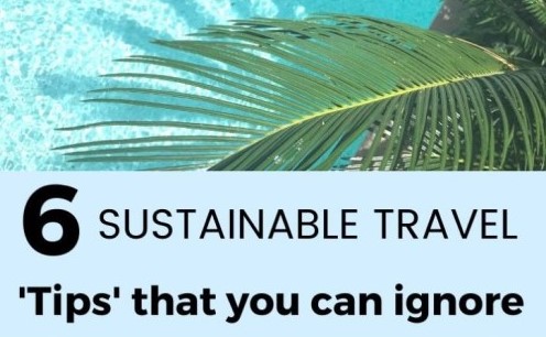 Six Sustainable Travel Tips you can IGNORE